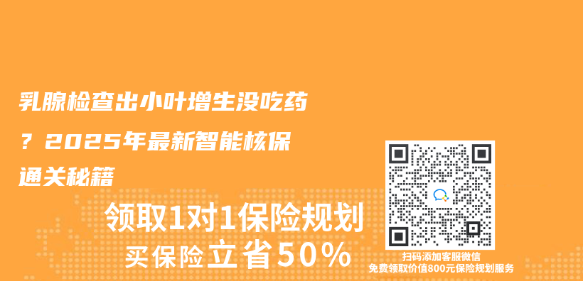乳腺检查出小叶增生没吃药？2025年最新智能核保通关秘籍插图