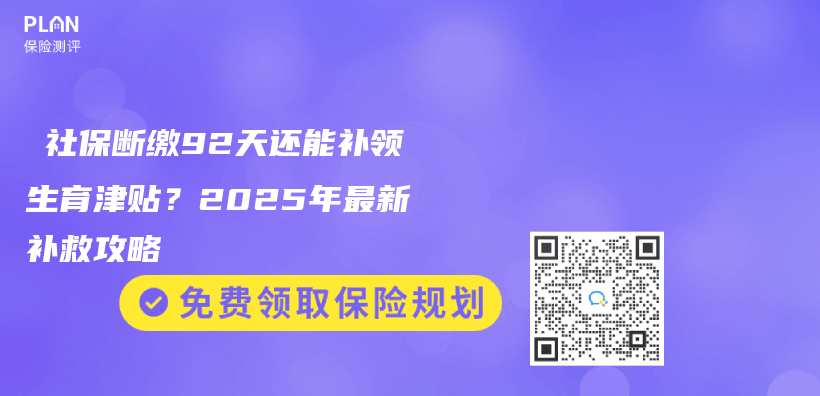 ‌社保断缴92天还能补领生育津贴？2025年最新补救攻略插图