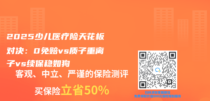 2025少儿医疗险天花板对决：0免赔vs质子重离子vs续保稳如狗插图