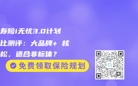 人保寿险i无忧3.0计划四对比测评：大品牌+ 核保宽松，适合非标体？