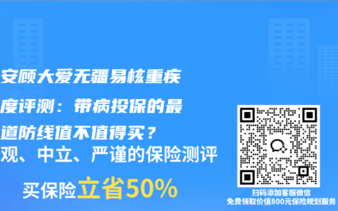 德华安顾大爱无疆易核重疾险深度评测：带病投保的最后一道防线值不值得买？