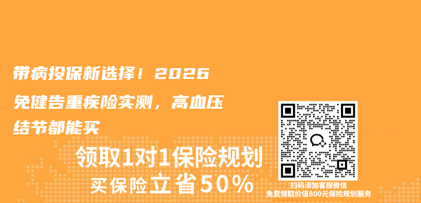 带病投保新选择!2026免健告重疾险实测,高血压结节都能买插图 带病投保新选择!2026免健告重疾险实测,高血压结节都能买插图