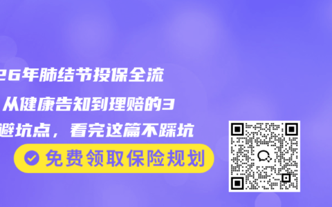 2026年肺结节投保全流程：从健康告知到理赔的30个避坑点，看完这篇不踩坑