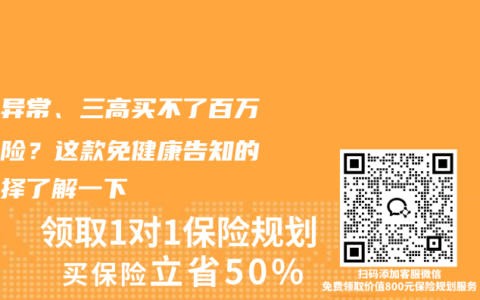 体检异常、三高买不了百万医疗险？这款免健康告知的新选择了解一下