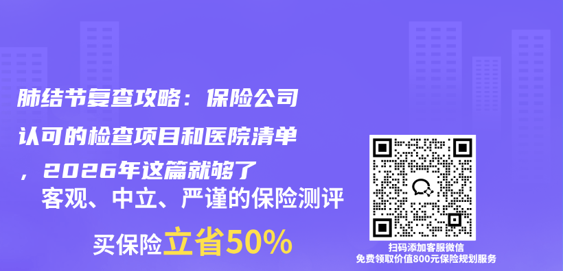 肺结节复查攻略:保险公司认可的检查项目和医院清单,2026年这篇就够了插图 肺结节复查攻略:保险公司认可的检查项目和医院清单,2026年这篇就够了插图