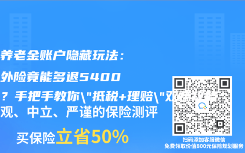 个人养老金账户隐藏玩法：买意外险竟能多退5400元税？手把手教你”抵税+理赔”双赚攻略