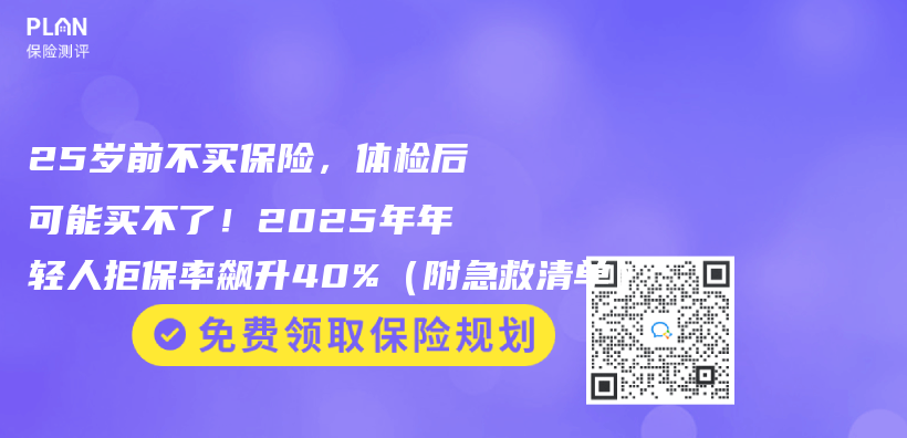 25岁前不买保险，体检后可能买不了！2025年年轻人拒保率飙升40%（附急救清单）插图