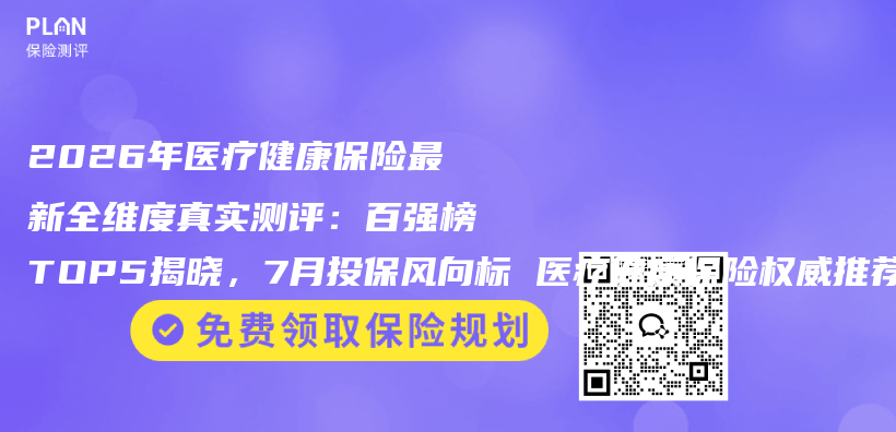 2026年医疗健康保险最新全维度真实测评:百强榜TOP5揭晓,7月投保风向标 医疗健康保险权威推荐购买指南插图 2026年医疗健康保险最新全维度真实测评:百强榜TOP5揭晓,7月投保风向标 医疗健康保险权威推荐购买指南插图