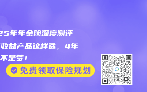 2025年年金险深度测评：高收益产品这样选，4年回本不是梦！