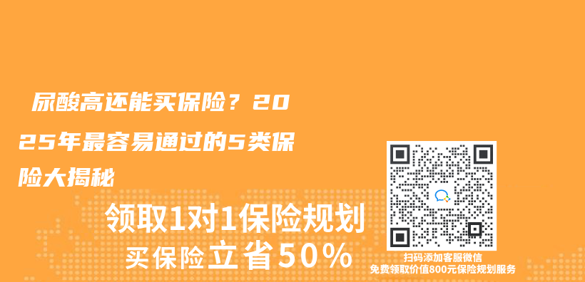 ‌尿酸高还能买保险？2025年最容易通过的5类保险大揭秘‌插图