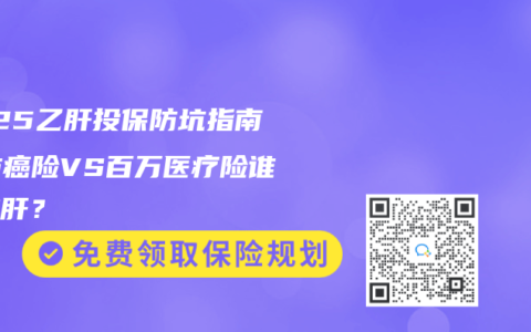 2025乙肝投保防坑指南：防癌险VS百万医疗险谁更护肝？