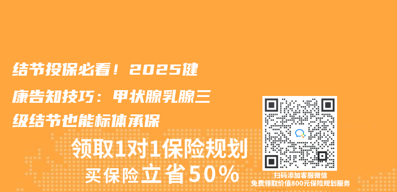 结节投保必看！2025健康告知技巧：甲状腺乳腺三级结节也能标体承保插图