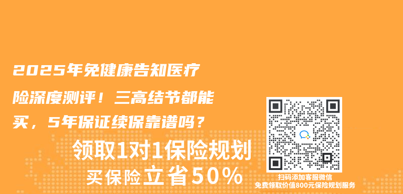 2025年免健康告知医疗险深度测评！三高结节都能买，5年保证续保靠谱吗？插图