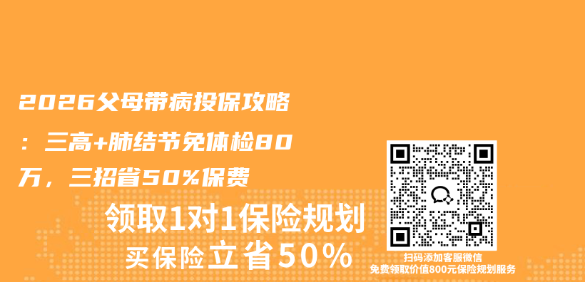 2026父母带病投保攻略：三高+肺结节免体检80万，三招省50%保费插图
