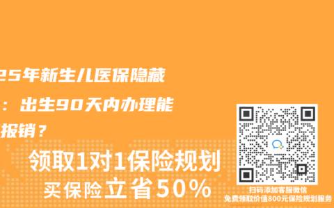 2025年新生儿医保隐藏福利：出生90天内办理能追溯报销？