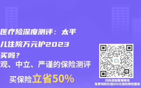 门诊医疗险深度测评：太平洋少儿住院万元护2023值得买吗？