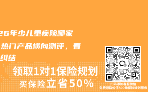 2026年少儿重疾险哪家好？热门产品横向测评，看完不纠结