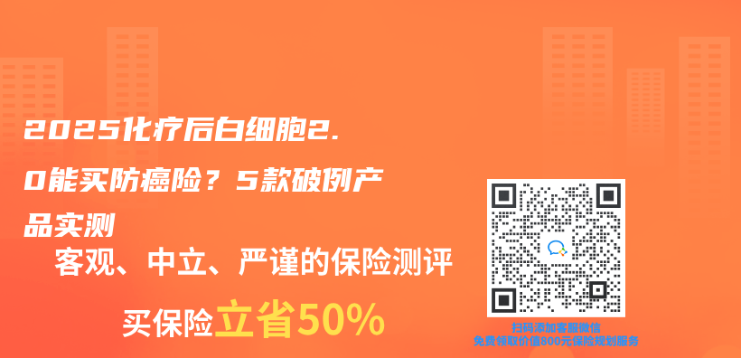 2025化疗后白细胞2.0能买防癌险？5款破例产品实测插图