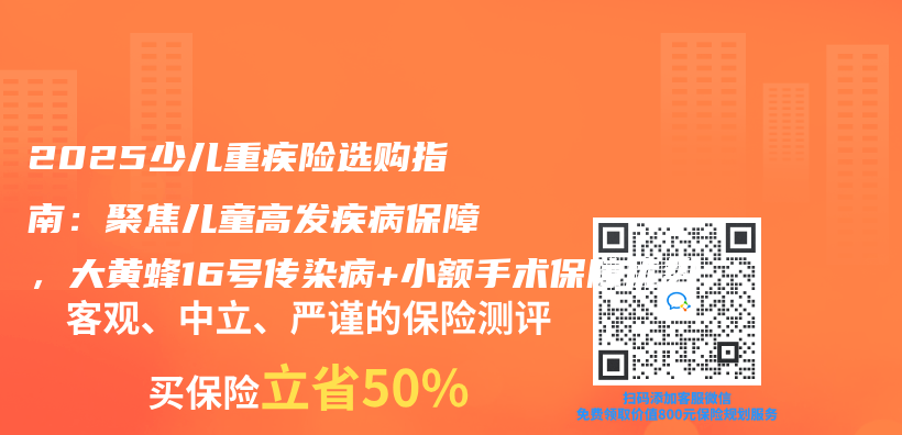 2025少儿重疾险选购指南：聚焦儿童高发疾病保障，大黄蜂16号传染病+小额手术保障优势插图
