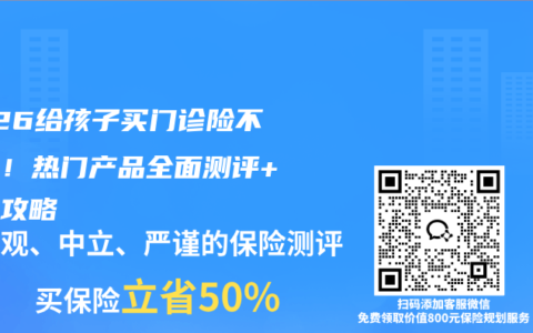 2026给孩子买门诊险不踩坑！热门产品全面测评+续保攻略