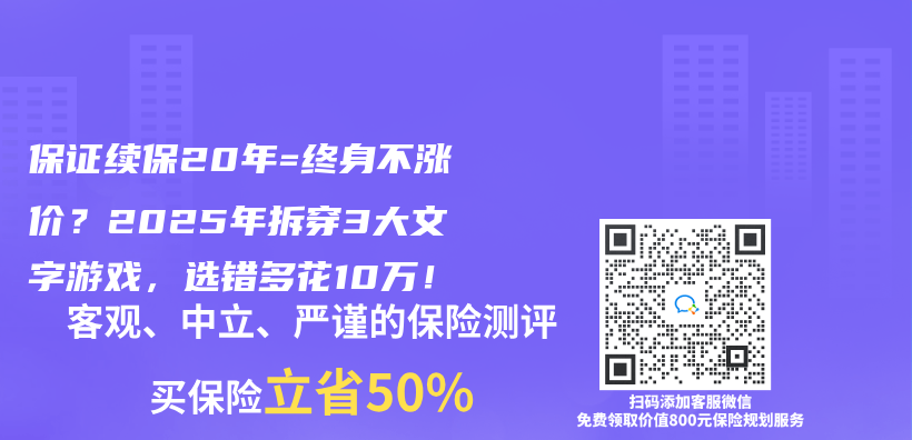 保证续保20年=终身不涨价？2025年拆穿3大文字游戏，选错多花10万！插图