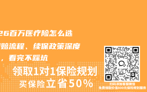 2026百万医疗险怎么选？理赔流程、续保政策深度拆解，看完不踩坑