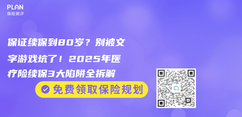 保证续保到80岁？别被文字游戏坑了！2025年医疗险续保3大陷阱全拆解插图