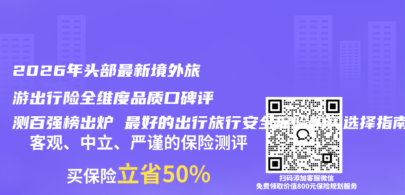 2026年头部最新境外旅游出行险全维度品质口碑评测百强榜出炉 最好的出行旅行安全保险购买选择指南插图 2026年头部最新境外旅游出行险全维度品质口碑评测百强榜出炉 最好的出行旅行安全保险购买选择指南插图