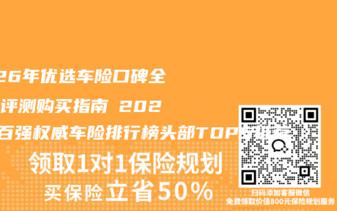 2026年优选车险口碑全维度评测购买指南 2026年百强权威车险排行榜头部TOP5推荐
