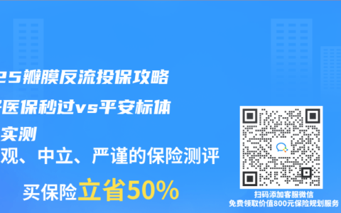 2025瓣膜反流投保攻略：好医保秒过vs平安标体核保实测