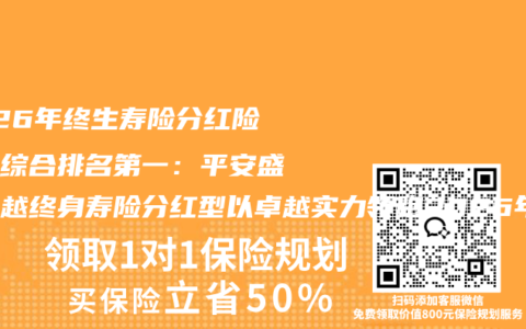 2026年终生寿险分红险测评综合排名第一：平安盛世金越终身寿险分红型以卓越实力领跑2026年终生寿险分红险市场