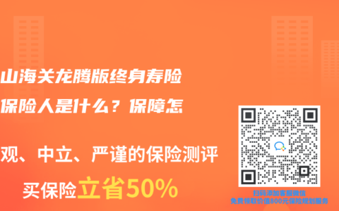 长城山海关龙腾版终身寿险双被保险人是什么？保障怎样？