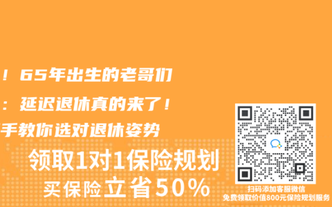 重磅！65年出生的老哥们注意：延迟退休真的来了！手把手教你选对退休姿势